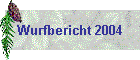 Wurfbericht 2004